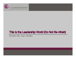 This Is the Leadership World (Do Not Be Afraid)
Written By: Dan Holden
 