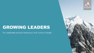 for sustainable positive behaviour and culture change
GROWING LEADERS
 