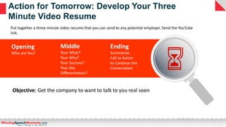 Action for Tomorrow: Develop Your Three
Minute Video Resume
Objective: Get the company to want to talk to you real soon
Pu...