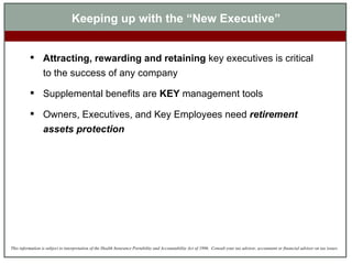 Keeping up with the “New Executive” Attracting, rewarding and retaining  key executives is critical to the success of any company Supplemental benefits are  KEY  management tools Owners, Executives, and Key Employees need  retirement assets protection 