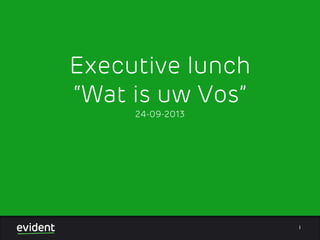 Contentstrategie en inbound
intro
1
Executive lunch
“Wat is uw Vos”
24-09-2013
 