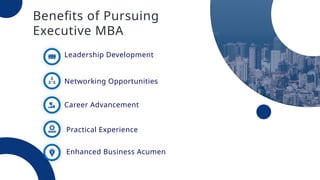 Borcelle
Company
Benefits of Pursuing
Executive MBA
Leadership Development
Networking Opportunities
Career Advancement
Practical Experience
Enhanced Business Acumen
 