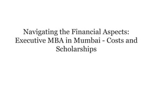 Navigating the Financial Aspects:
Executive MBA in Mumbai - Costs and
Scholarships
 