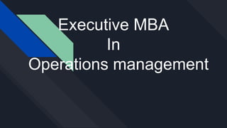 Executive MBA
In
Operations management
 