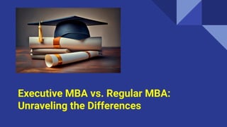 Executive MBA vs. Regular MBA:
Unraveling the Differences
 