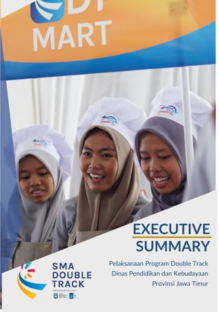 EXECUTIVE
SUMMARY
Pelaksanaan Program Double Track
Dinas Pendidikan dan Kebudayaan
Provinsi Jawa Timur
 