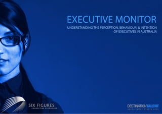 EXECUTIVE MONITOR
UNDERSTANDING THE PERCEPTION, BEHAVIOUR & INTENTION
                          OF EXECUTIVES IN AUSTRALIA
 