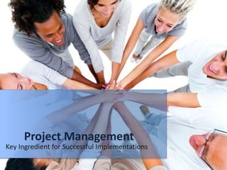 Project Management Overview
1
Key Ingredient for Successful Implementations
Project Management
 