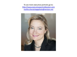 To see more executive portraits go to:
http://www.executiveportraitboston.com
  mailto:cherylcleggphoto@verizon.net
 