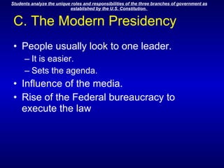 C. The Modern Presidency People usually look to one leader. It is easier. Sets the agenda. Influence of the media. Rise of the Federal bureaucracy to execute the law 