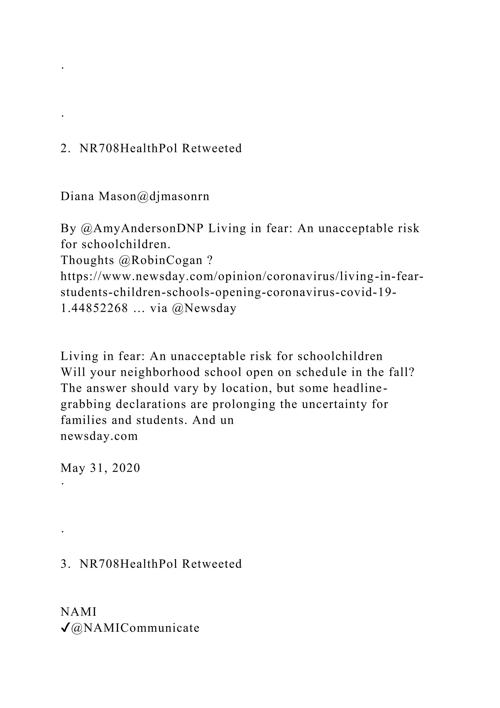 ·
·
2. NR708HealthPol Retweeted
Diana Mason@djmasonrn
By @AmyAndersonDNP Living in fear: An unacceptable risk
for schoolchildren.
Thoughts @RobinCogan ?
https://www.newsday.com/opinion/coronavirus/living-in-fear-
students-children-schools-opening-coronavirus-covid-19-
1.44852268 … via @Newsday
Living in fear: An unacceptable risk for schoolchildren
Will your neighborhood school open on schedule in the fall?
The answer should vary by location, but some headline-
grabbing declarations are prolonging the uncertainty for
families and students. And un
newsday.com
May 31, 2020
·
·
3. NR708HealthPol Retweeted
NAMI
✔@NAMICommunicate
 