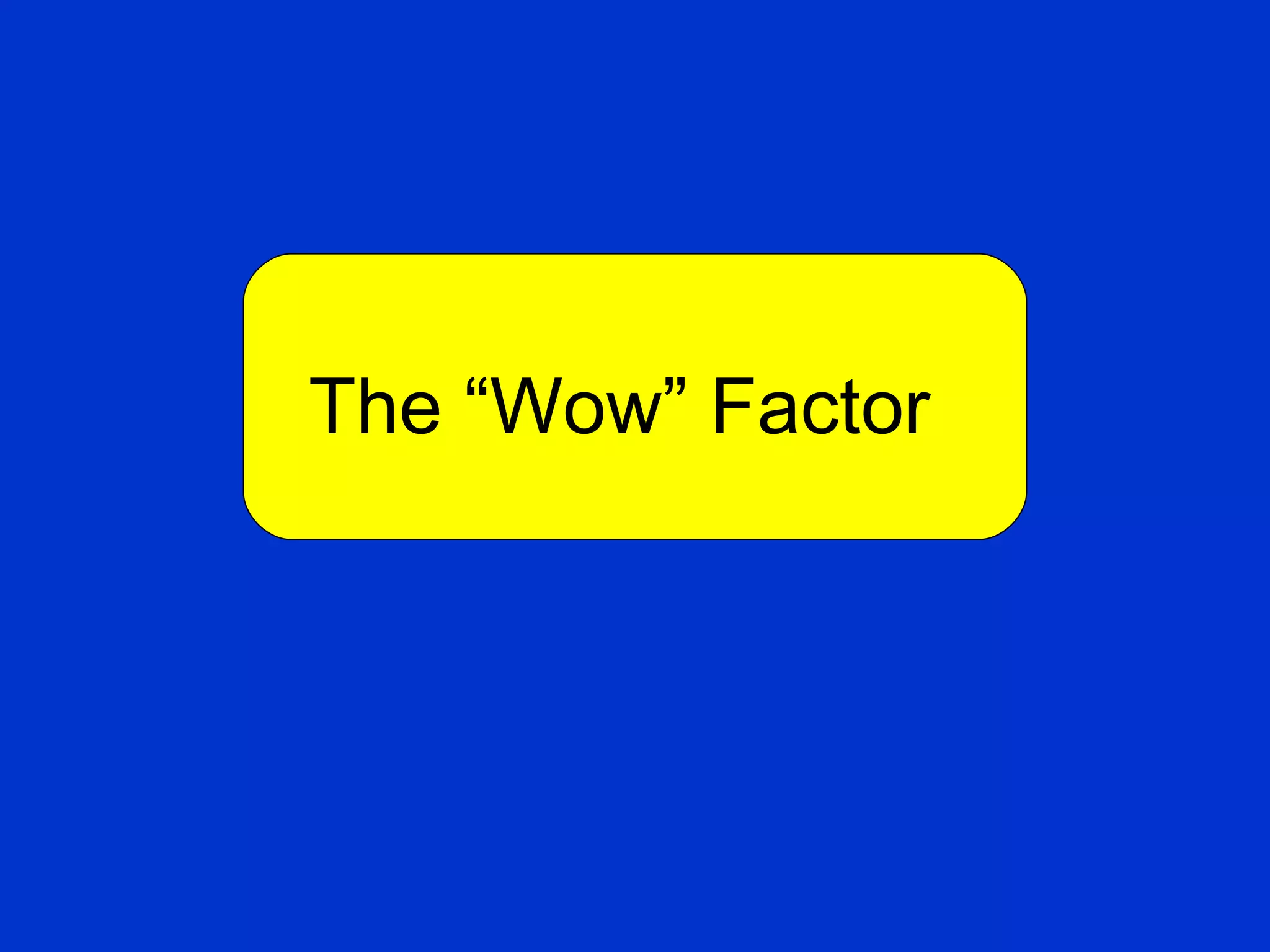 The “Wow” Factor 