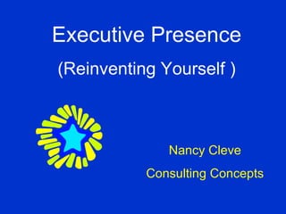   Nancy Cleve Consulting Concepts Executive Presence (Reinventing Yourself ) 