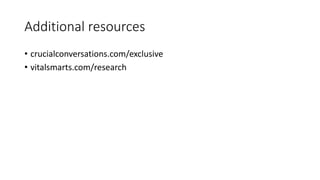Additional resources
• crucialconversations.com/exclusive
• vitalsmarts.com/research
 