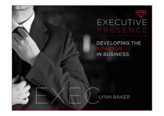 LYNN BAKER
DEVELOPING THE
X-FACTOR
IN BUSINESS
 