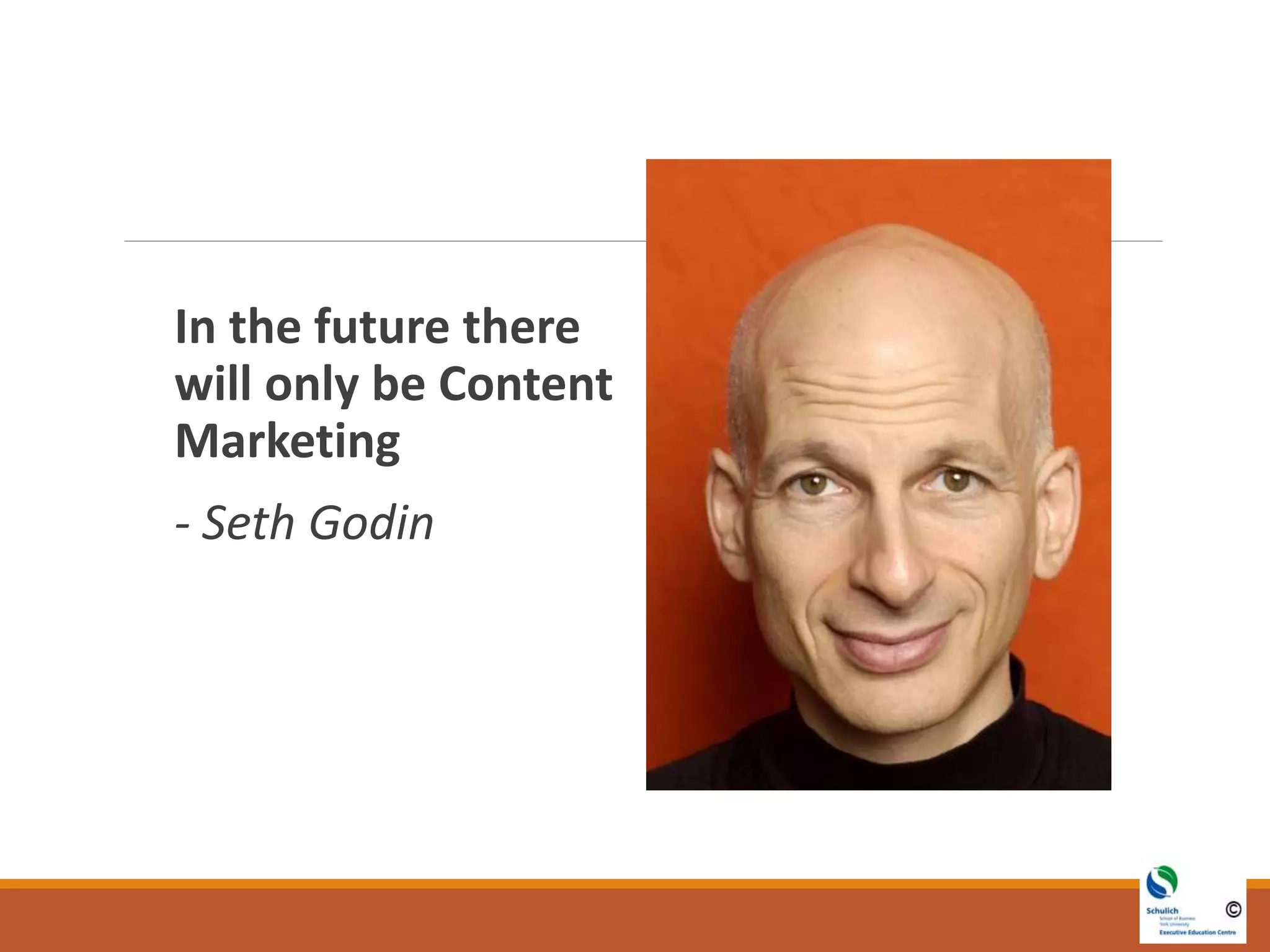 In the future there
will only be Content
Marketing
- Seth Godin
 