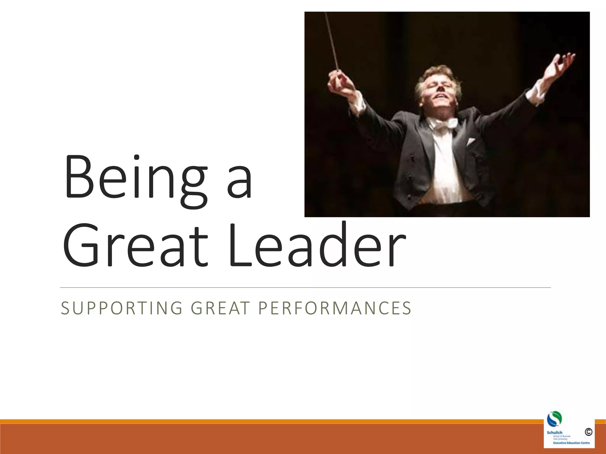 Being a
Great Leader
SUPPORTING GREAT PERFORMANCES
 