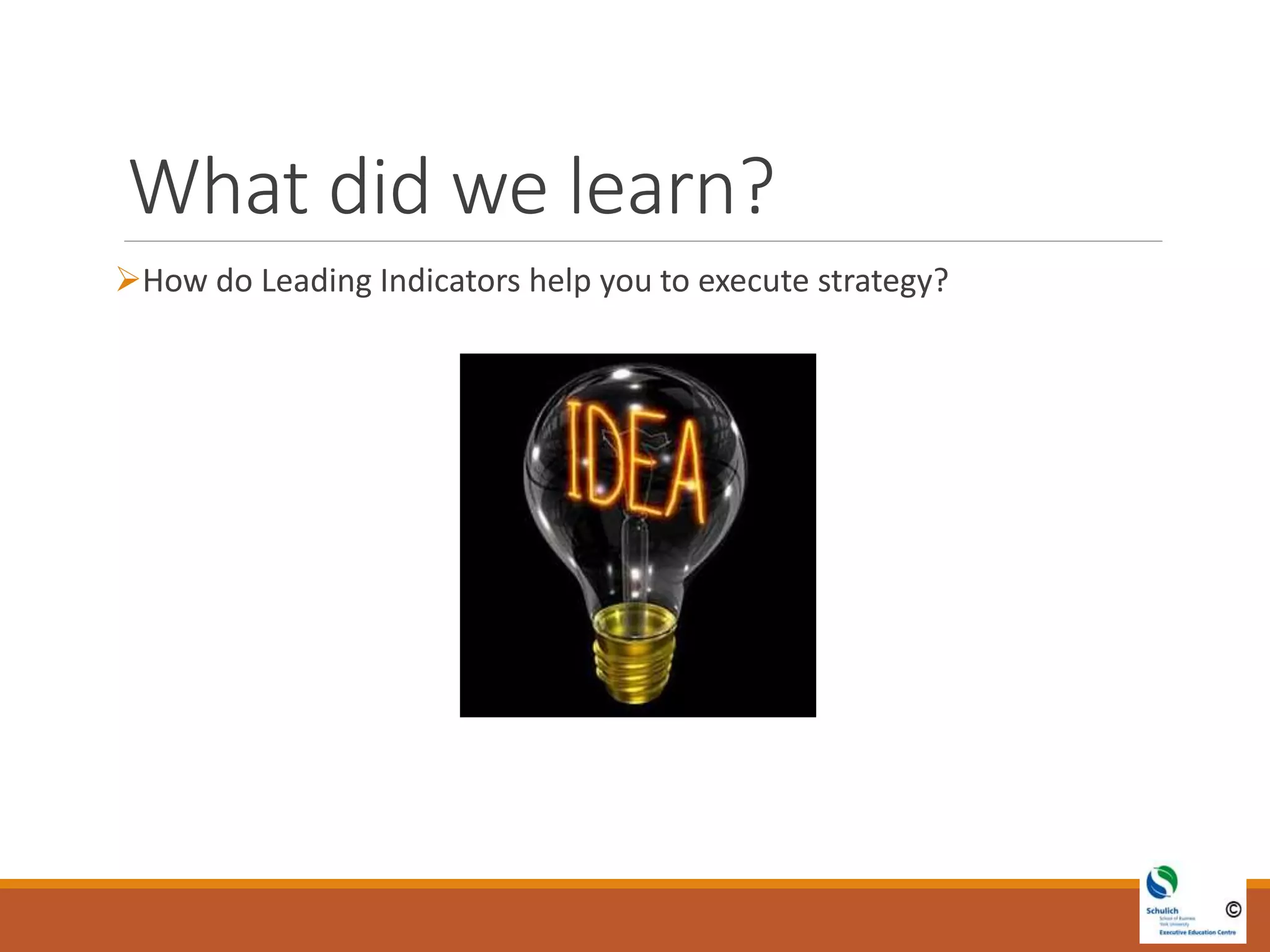 What did we learn?
How do Leading Indicators help you to execute strategy?
 