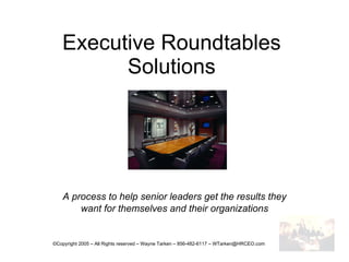 Executive Roundtables Solutions A process to help senior leaders get the results they want for themselves and their organizations 
