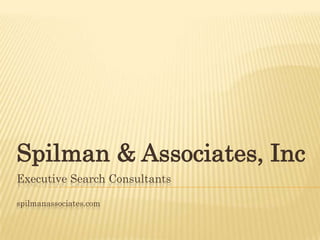 Spilman & Associates, Inc
Executive Search Consultants

spilmanassociates.com
 