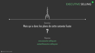 Question

Mais qui a donc les plans de cette satanée fusée

?
Réponse
www.executive-selling.com
contact@executive-selling.com

 