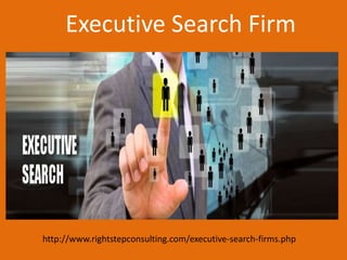 Executive Search Firm
http://www.rightstepconsulting.com/executive-search-firms.php
 