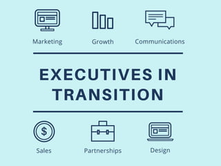 EXECUTIVES IN
TRANSITION
Sales Partnerships Design
Marketing Growth Communications
 