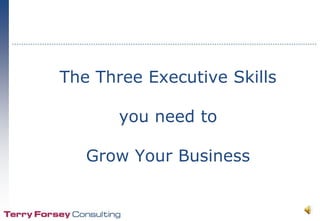 The Three Executive Skills you need to Grow Your Business 