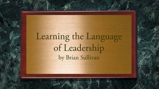 Speaking in
Small Rooms
with Confidence
Learning the Language
of Leadership
by Brian Sullivan
 