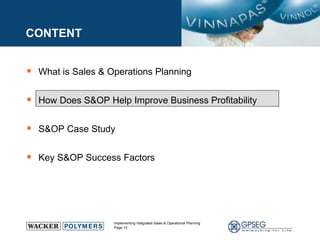 CONTENT What is Sales & Operations Planning  How Does S&OP Help Improve Business Profitability S&OP Case Study Key S&OP Success Factors 