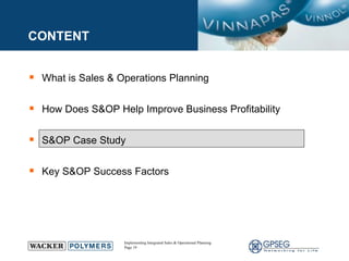 CONTENT What is Sales & Operations Planning  How Does S&OP Help Improve Business Profitability S&OP Case Study Key S&OP Success Factors 