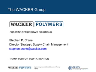The WACKER Group THANK YOU FOR YOUR ATTENTION Stephen P. Crane Director Strategic Supply Chain Management [email_address] CREATING TOMORROW'S SOLUTIONS 