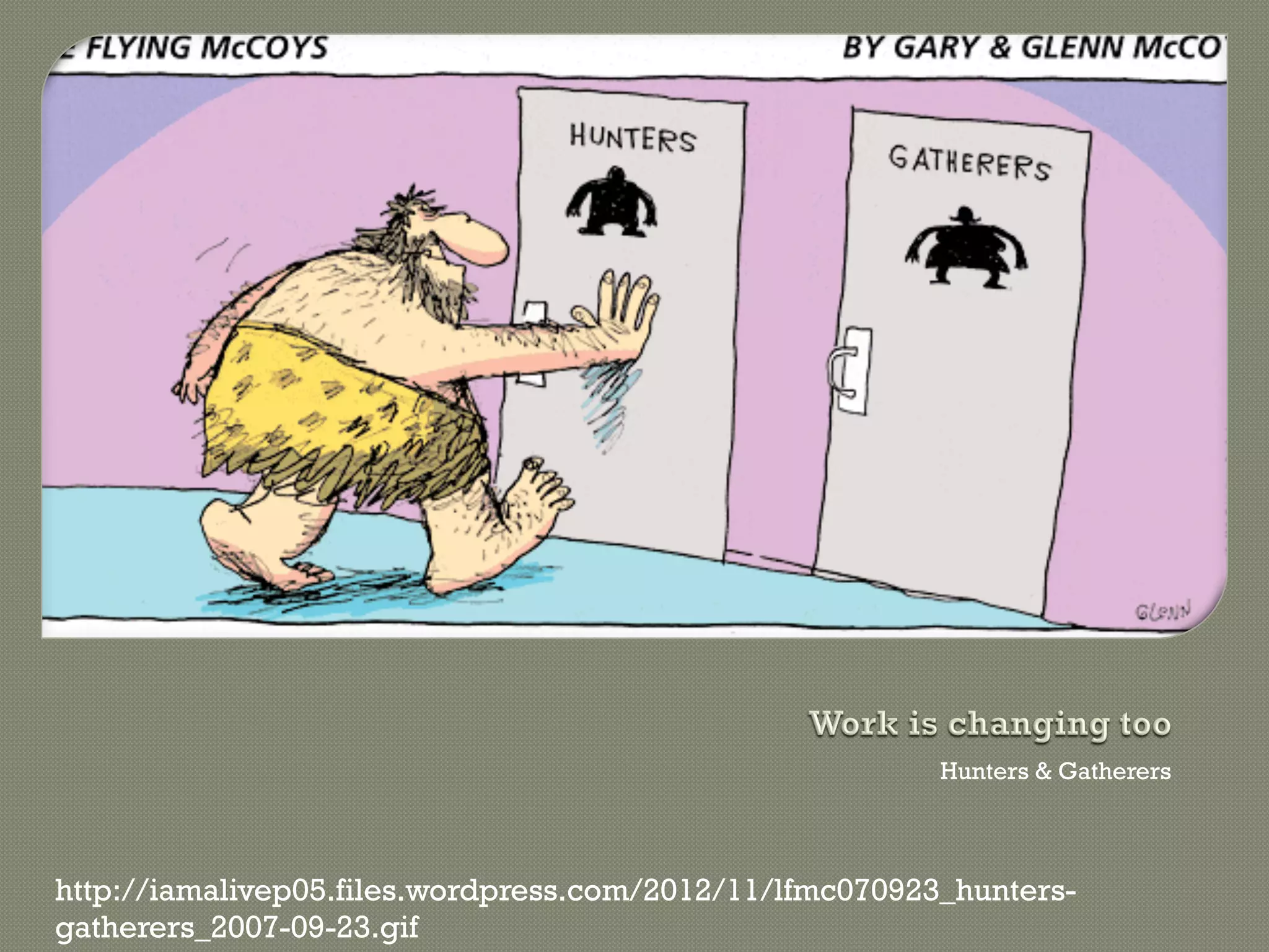 Hunters & Gatherers



http://iamalivep05.files.wordpress.com/2012/11/lfmc070923_hunters-
gatherers_2007-09-23.gif
 