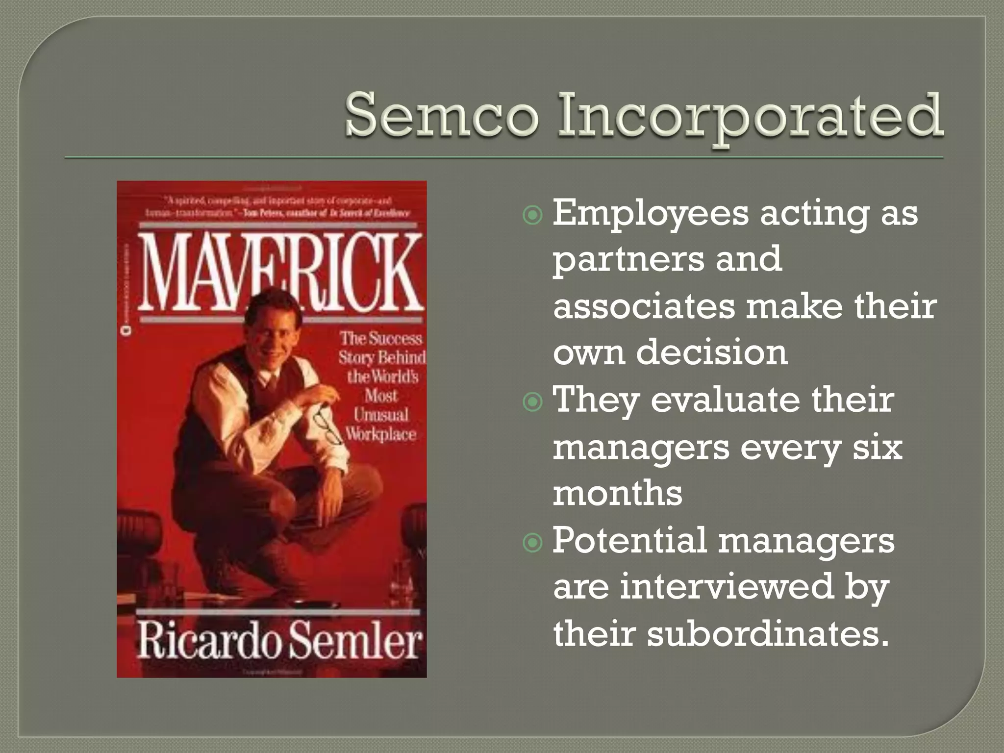 ž  Employees   acting as
    partners and
    associates make their
    own decision
ž  They evaluate their
    managers every six
    months
ž  Potential managers
    are interviewed by
    their subordinates.
 
