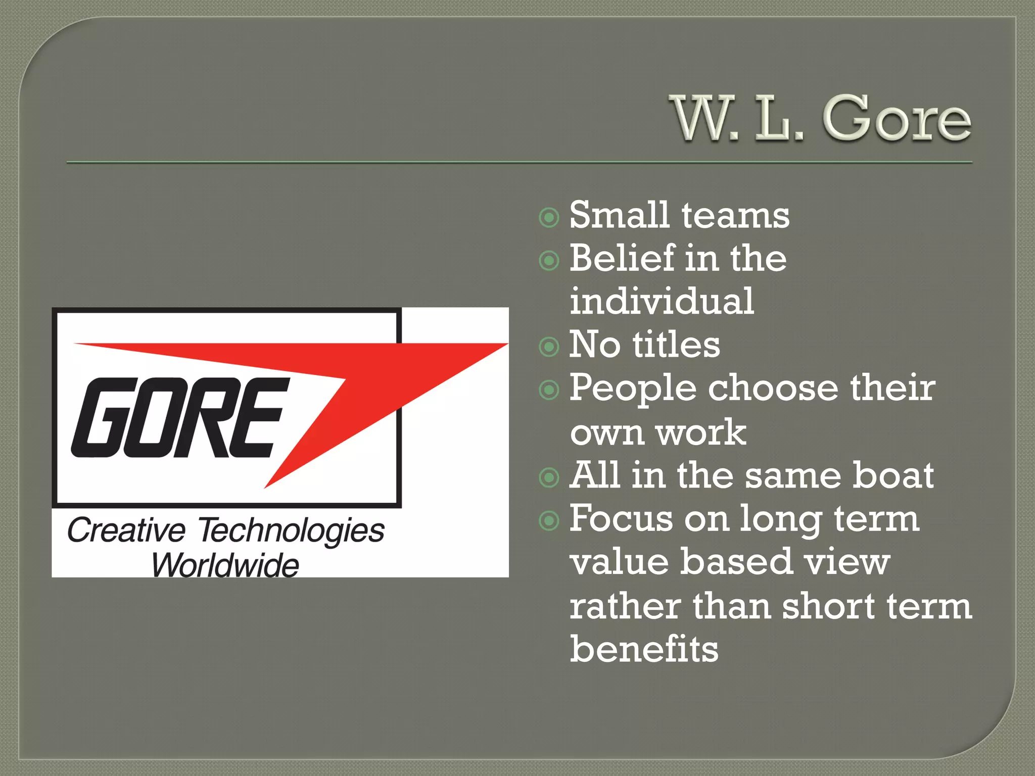 ž  Small  teams
ž  Belief in the
    individual
ž  No titles
ž  People choose their
    own work
ž  All in the same boat
ž  Focus on long term
    value based view
    rather than short term
    benefits
 
