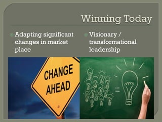 ž  Adapting
          significant   ž  Visionary
                                    /
 changes in market        transformational
 place                    leadership
 