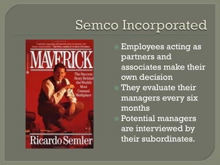 ž  Employees   acting as
    partners and
    associates make their
    own decision
ž  They evaluate their
    managers every six
    months
ž  Potential managers
    are interviewed by
    their subordinates.
 
