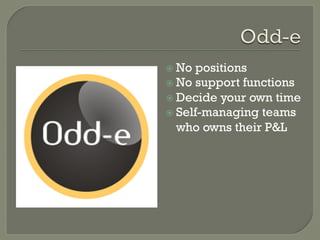 ž  No  positions
ž  No support functions
ž  Decide your own time
ž  Self-managing teams
    who owns their P&L
 