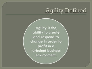 Agility is the
  ability to create
  and respond to
change in order to
     profit in a
 turbulent business
    environment.
 