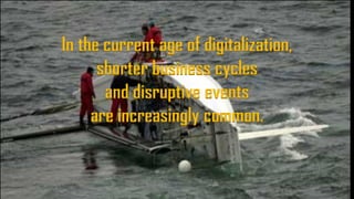 In the current age of digitalization,
shorter business cycles
and disruptive events
are increasingly common.
 