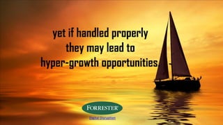 yet if handled properly
they may lead to
hyper-growth opportunities.
Digital Disruption
 