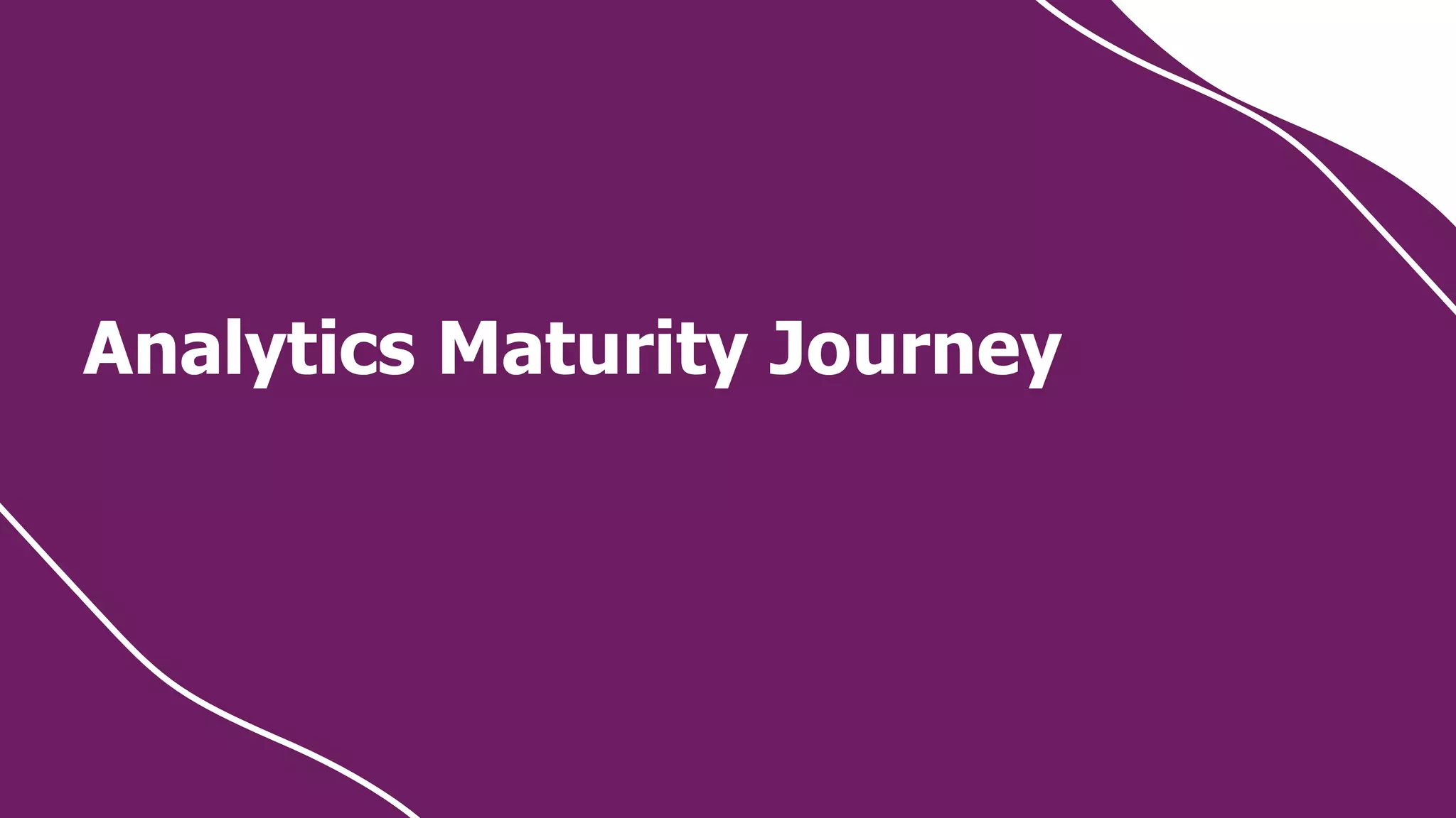 Analytics Maturity Journey
 