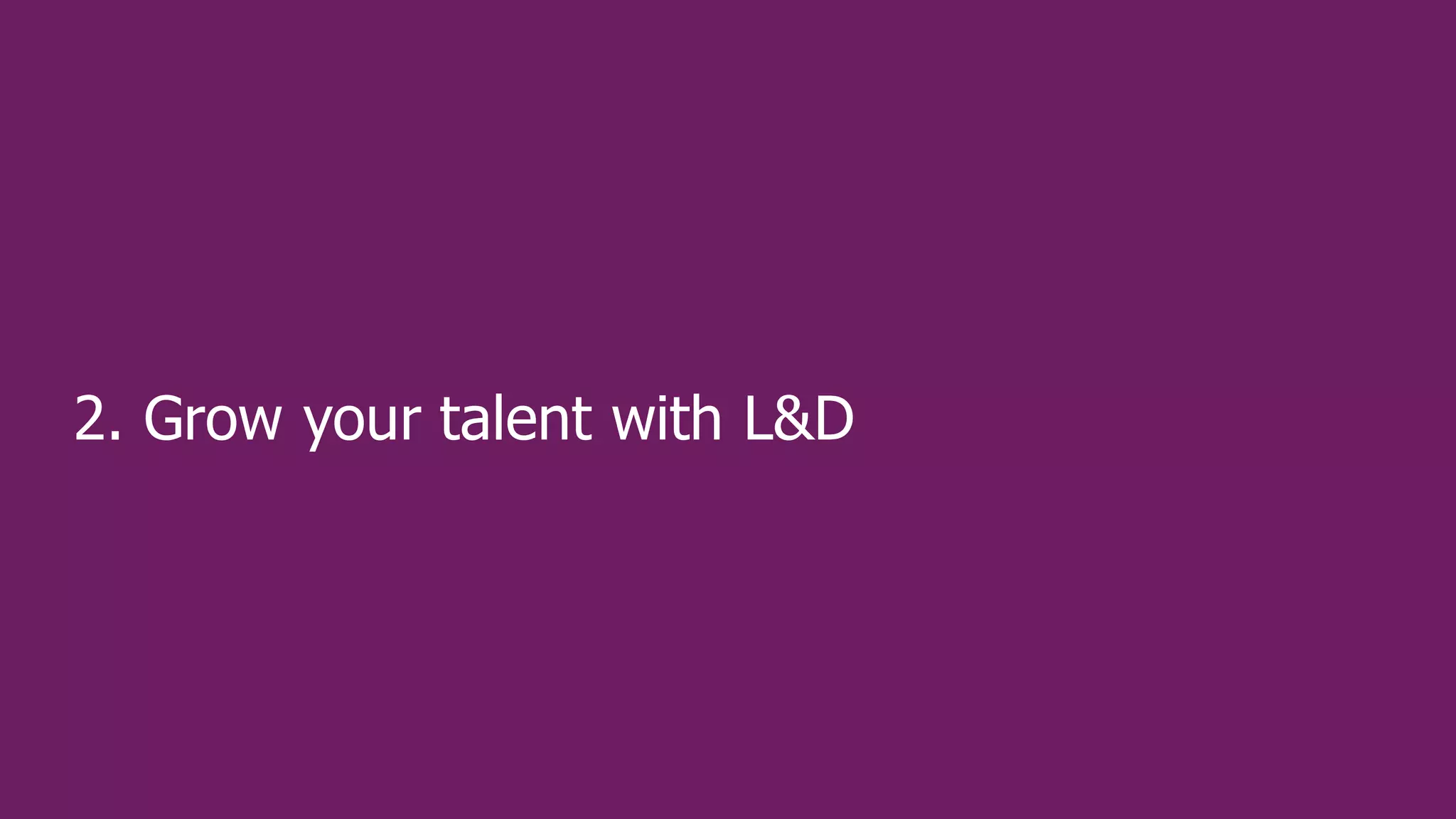 2. Grow your talent with L&D
 