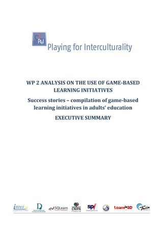 WP 2 ANALYSIS ON THE USE OF GAME-BASED
         LEARNING INITIATIVES
Success stories – compilation of game-based
  learning initiatives in adults’ education
          EXECUTIVE SUMMARY
 