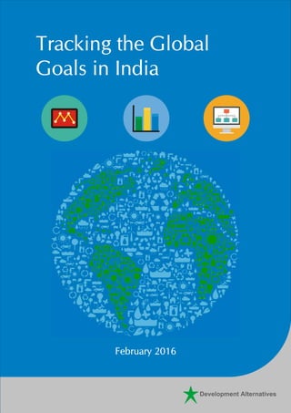 Tracking the Global
Goals in India
February 2016
 