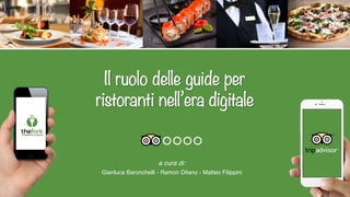 Il ruolo delle guide per
ristoranti nell’era digitale
a cura di:
Gianluca Baronchelli - Ramon Ditano - Matteo Filippini
 