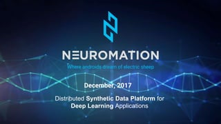 Distributed Synthetic Data Platform for
Deep Learning Applications
Where androids dream of electric sheep
December, 2017
 