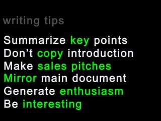 writing tips
Don’t copy introduction
Summarize key points
Make sales pitches
Generate enthusiasm
Mirror main document
Be interesting
 