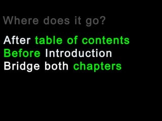 Where does it go?
Before Introduction
After table of contents
Bridge both chapters
 