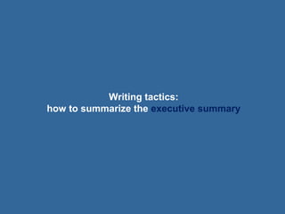 Writing tactics:
how to summarize the executive summary
 
